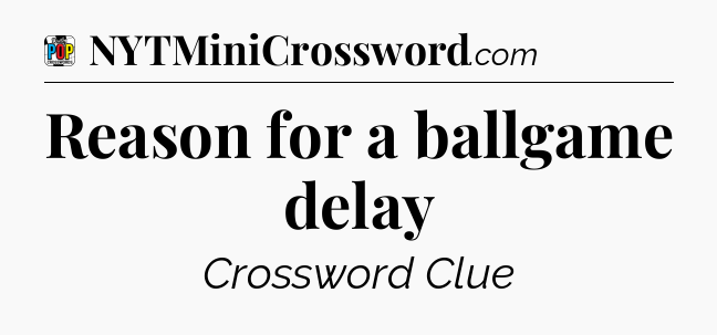 Reason for a ballgame delay Crossword Clue