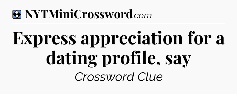 Solution: Express appreciation for a dating profile, say - NYT Mini Crossword