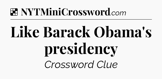 Solution: Like Barack Obama's presidency - NYT Crossword