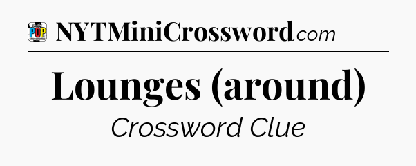 Lounges (around) Crossword Clue