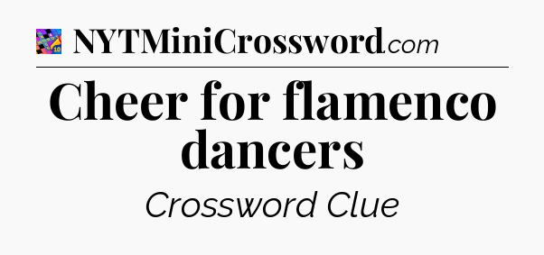 Cheer for flamenco dancers Crossword Clue