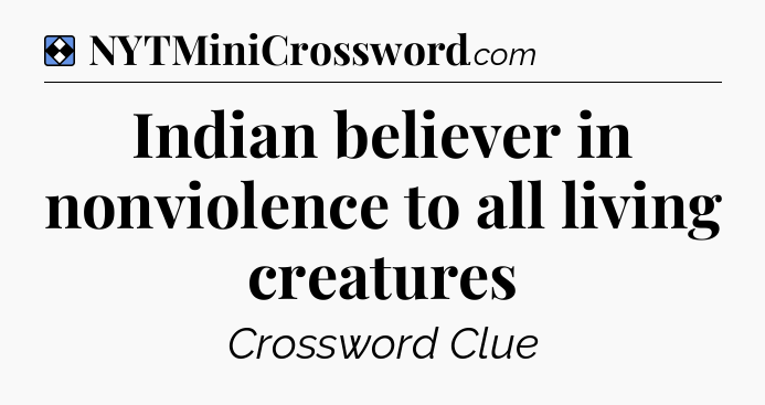 Solution: Indian believer in nonviolence to all living creatures - NYT Mini Crossword