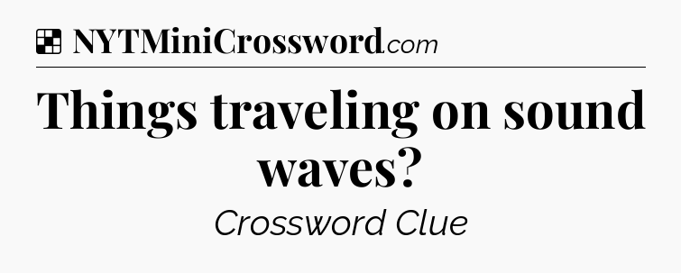 Solution: Things traveling on sound waves - NYT Crossword