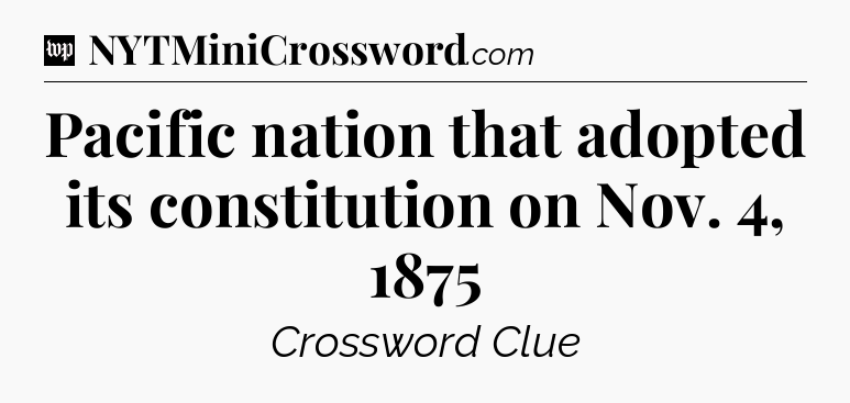 Pacific nation that adopted its constitution on Nov. 4, 1875 Crossword Clue