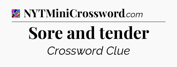 Sore and tender Crossword Clue