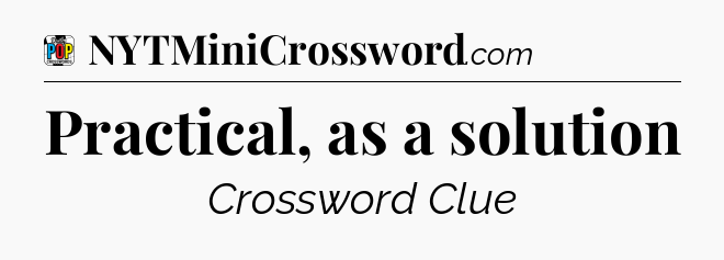 Practical, as a solution Crossword Clue