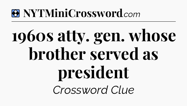 Solution: 1960s atty. gen. whose brother served as president - NYT Mini Crossword