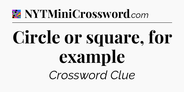 Circle or square, for example Crossword Clue