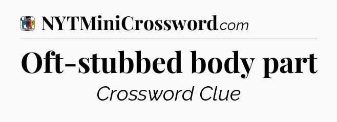 Oft-stubbed body part Crossword Clue