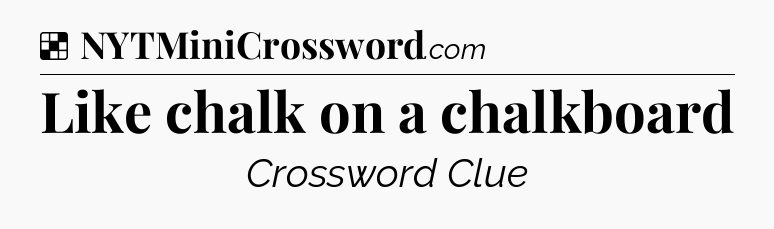 Solution: Like chalk on a chalkboard - NYT Crossword
