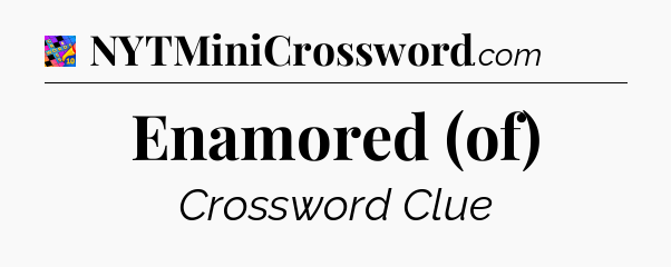 Enamored (of) Crossword Clue
