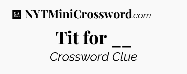 Tit for __ - LA Times Crossword