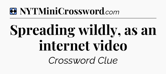 Solution: Spreading wildly, as an internet video - NYT Mini Crossword
