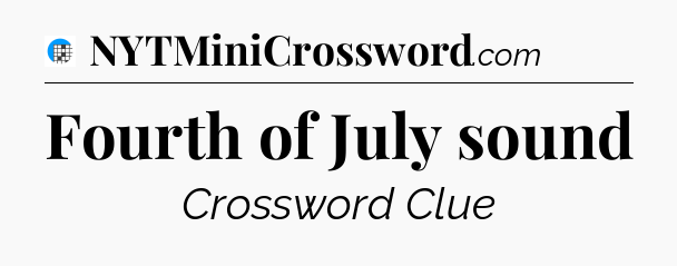 Fourth of July sound Crossword Clue