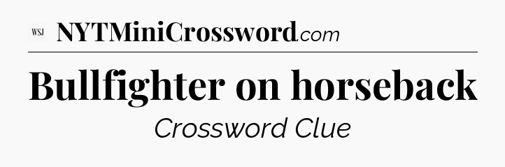 Bullfighter on horseback - WSJ Crossword