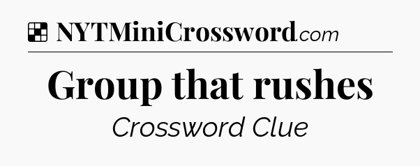 Solution: Group that rushes - NYT Crossword