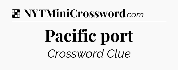 Solution: Pacific port - NYT Crossword