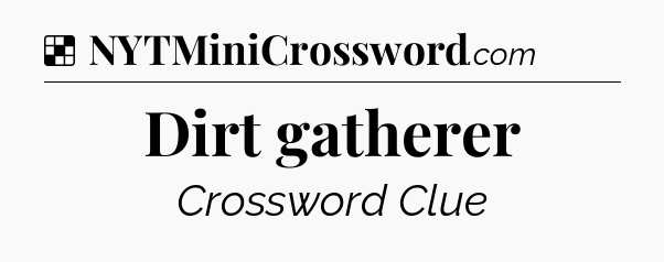 Solution: Dirt gatherer - NYT Crossword