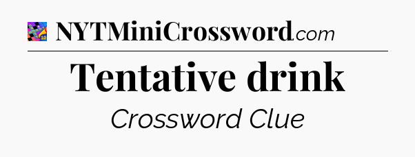 Tentative drink Crossword Clue