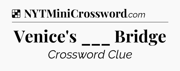Solution: Venice's ___ Bridge - NYT Crossword