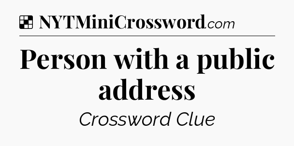 Solution: Person with a public address - NYT Crossword