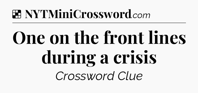 Solution: One on the front lines during a crisis - NYT Crossword