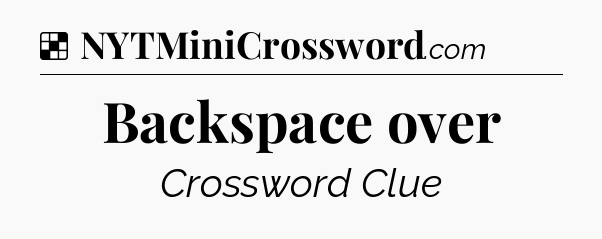 Solution: Backspace over - NYT Crossword