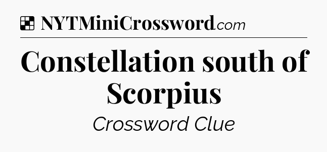 Solution: Constellation south of Scorpius - NYT Crossword