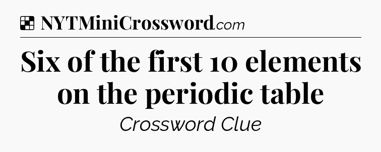 Solution: Six of the first 10 elements on the periodic table - NYT Crossword