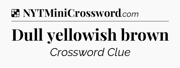 Solution: Dull yellowish brown - NYT Crossword