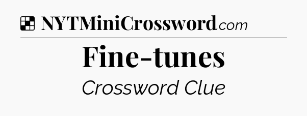 Solution: Fine-tunes - NYT Crossword