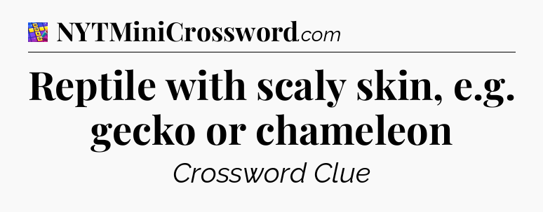 Reptile with scaly skin, e.g. gecko or chameleon Codycross