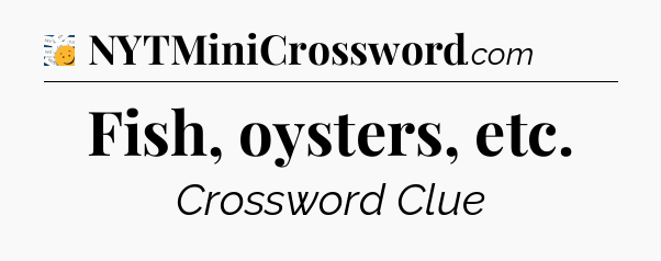 Fish, oysters, etc - 7 Little Words