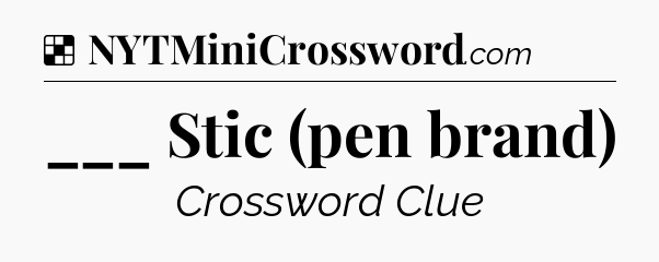 Solution: ___ Stic (pen brand) - NYT Crossword