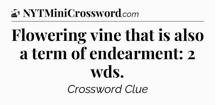 Flowering vine that is also a term of endearment: 2 wds - Daily Themed Classic Crossword