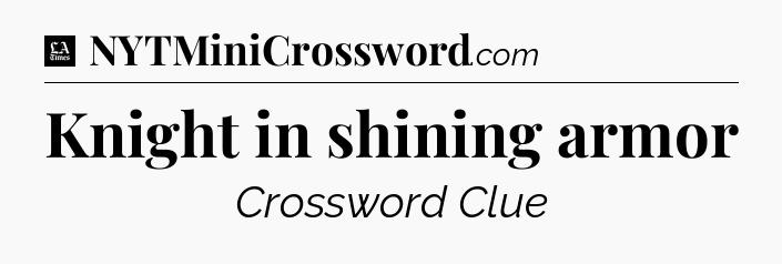 Knight in shining armor - LA Times Crossword