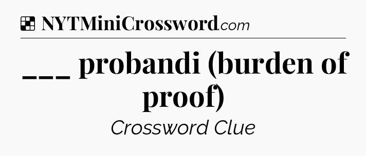 Solution: ___ probandi (burden of proof) - NYT Crossword