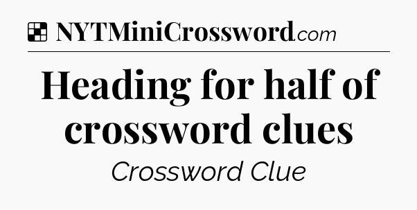 Solution: Heading for half of crossword clues - NYT Crossword