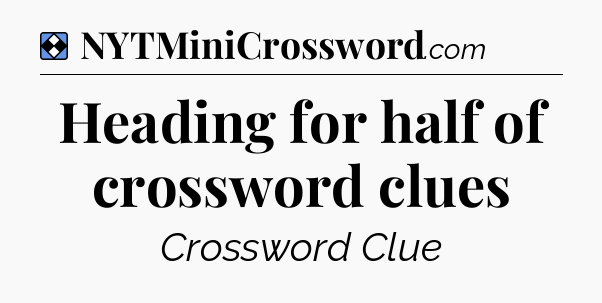 Solution: Heading for half of crossword clues - NYT Mini Crossword