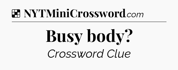 Solution: Busy body - NYT Crossword
