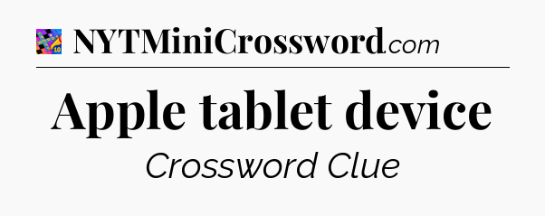Apple tablet device Crossword Clue