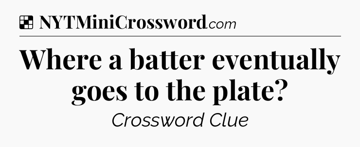 Solution: Where a batter eventually goes to the plate - NYT Crossword