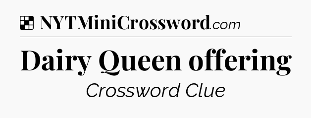 Solution: Dairy Queen offering - NYT Crossword