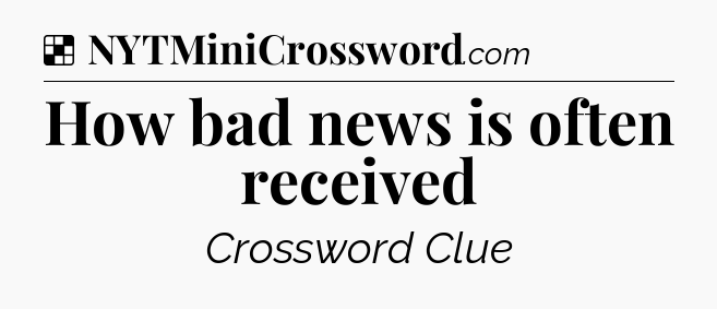 Solution: How bad news is often received - NYT Crossword