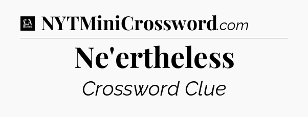 Ne'ertheless - LA Times Crossword
