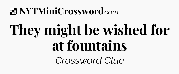 Solution: They might be wished for at fountains - NYT Crossword