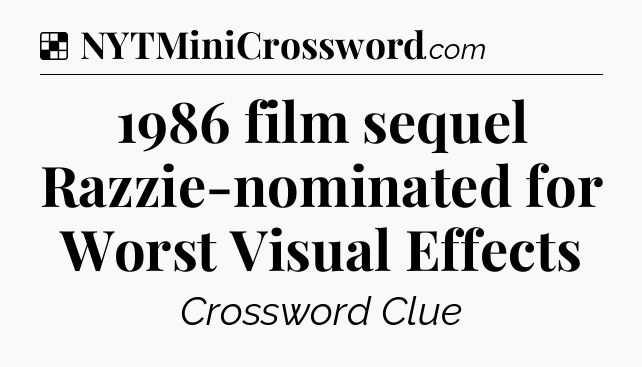 Solution: 1986 film sequel Razzie-nominated for Worst Visual Effects - NYT Crossword