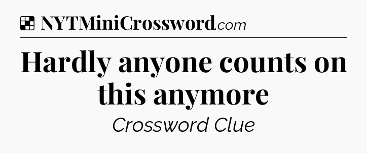 Hardly anyone counts on this anymore NYT Crossword