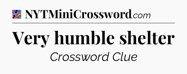 Very humble shelter Crossword Clue