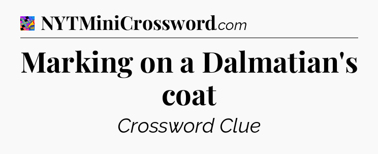 Marking on a Dalmatian's coat Crossword Clue